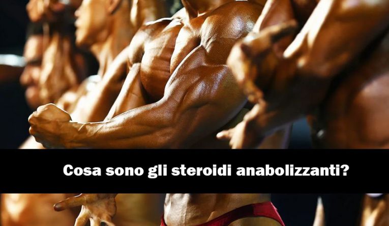 Cosa sono gli steroidi anabolizzanti?